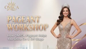 Pageant Workshop: How OMICA Pageant Helps You Shine On & Off Stage
